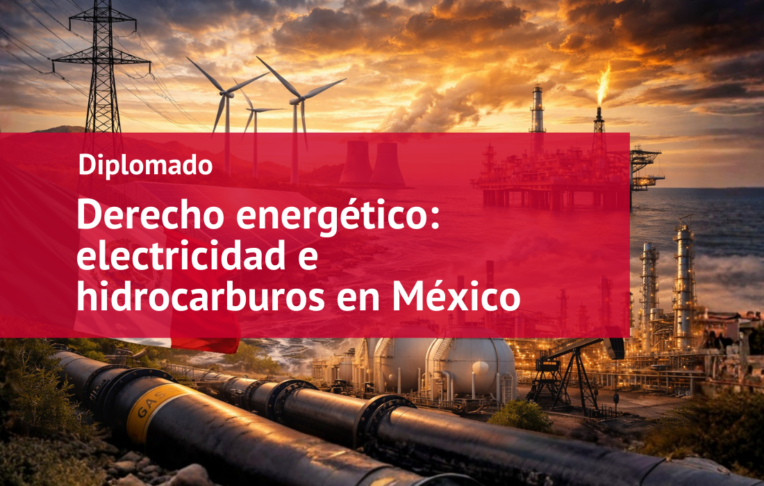 Diplomado en Derecho Energético: Electricidad e Hidrocaburos en México